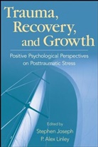 S Joseph, Stephen Joseph, Stephen (University of Warwick Joseph, Stephen Linley Joseph, JOSEPH STEPHEN LINLEY P ALEX, P. Alex Linley... - Trauma, Recovery, and Growth