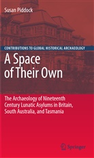 Piddock, Susan Piddock - A Space of Their Own: The Archaeology of Nineteenth Century Lunatic Asylums in Britain, South Australia and Tasmania