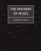 Christian D. Larson, D. Larson Christian D. Larson, Christian D. Larson - The Pathway of Roses
