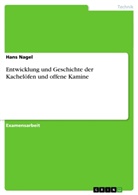 Hans Nagel - Entwicklung und Geschichte der Kachelöfen und offene Kamine