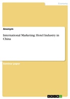Anonym - International Marketing: Hotel Industry in China