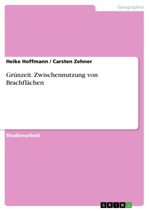 Heik Hoffmann, Heike Hoffmann, Carste Zehner, Carsten Zehner - Grünzeit. Zwischennutzung von Brachflächen