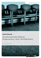 André Berndt - Transformationale Führung. Komponenten, Ziele, Besonderheiten