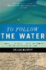 Dallas Murphy - To Follow the Water
