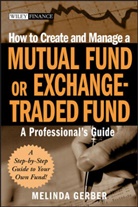 GERBER, Melinda Gerber, Gerber Melinda - How to Create and Manage a Mutual Fund Or Exchange-Traded Fund