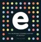 Tim Pilcher - E, the Incredibly Strange History of Ecstasy
