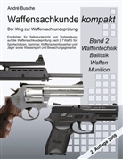 Andre Busche, André Busche - Waffensachkunde kompakt - Der Weg zur Waffensachkundeprüfung    Band 2: Waffentechnik, Ballistik, Waffen, Munition