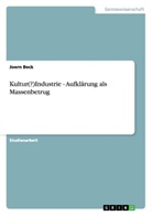 Joern Beck - Kultur(?)Industrie - Aufklärung als Massenbetrug