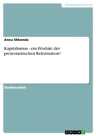 Anna Shkonda - Kapitalismus - ein Produkt der protestantischen Reformation?