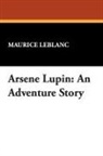 Maurice Leblanc - Arsene Lupin: An Adventure Story