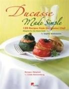Alain Ducasse, Sophie Dudemaine, Linda Dannenberg - Ducasse made simple by Sophie : 100 recipes from the master chef simplified for the home cook