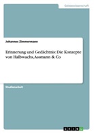 Johannes Zimmermann - Erinnerung und Gedächtnis: Die Konzepte von Halbwachs, Assmann & Co