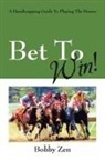 Bobby Zen - Bet to Win! a Handicapping Guide to Playing the Horses