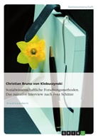 Christian Br. von Klobuczynski, Christian Bruno von Klobuczynski, Christian Bruno von Klobuczynski - Sozialwissenschaftliche Forschungsmethoden. Das narrative Interview nach Fritz Schütze