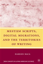 D Baca, D. Baca, Damian Baca - Mestiz@ Scripts, Digital Migrations, and the Territories of Writing