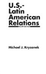 Michael Kryzanek, Michael J. Kryzanek, Kryzanek Michael J. - U.S.-Latin American Relations