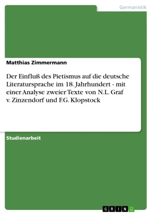 Matthias Zimmermann - Der Einfluß des Pietismus auf die deutsche Literatursprache im 18. Jahrhundert - mit einer Analyse zweier Texte von N.L. Graf v. Zinzendorf und F.G. Klopstock