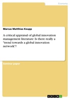 Marcus M. Keupp, Marcus Matthias Keupp - A critical appraisal of global innovation management literature: Is there really a "trend towards a global innovation network"?
