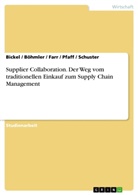 Bickel, Bickel / Böhmler / Farr / Pfaff / Schuster, Bickel / Böhmler / Farr / Pfaff / Schuster, Bickel Böhmler Farr Pfaff Schuster, Böhmler, Farr... - Supplier Collaboration. Der Weg vom traditionellen Einkauf zum Supply Chain Management