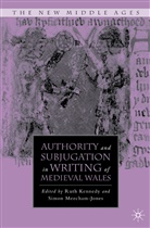 R Kennedy, R. Kennedy, Ruth Meecham-Jones Kennedy, Ruth Kennedy, Simon Meecham-Jones - Authority and Subjugation in Writing of Medieval Wales