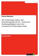 Florian Rühmann - Die Gemeinsame Außen- und Sicherheitspolitik der EU - Verbesserte Handlungsfähigkeit durch den europäischen Verfassungsvertrag?