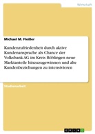 Michael M Fleisser, Michael M. Fleisser - Kundenzufriedenheit durch aktive Kundenansprache als Chance der Volksbank AG im Kreis Böblingen neue Marktanteile hinzuzugewinnen und alte Kundenbeziehungen zu intensivieren