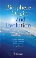 Nikolay Dobretsov, Nikola Kolchanov, Nikolay Kolchanov, Alexey Rozanov, Alexey Rozanov et al, Georgy Zavarzin - Biosphere Origin and Evolution
