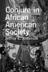 Jeffrey E Anderson, Jeffrey E. Anderson, Jeffrey E. PH. D. Anderson - Conjure in African American Society