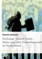 Daniel Simonis - Exchange Traded Funds - Status quo und Zukunftsperspektiven in Deutschland