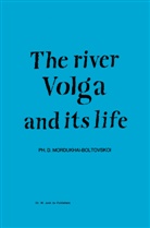 D Mordukhai-Boltovskoi, P D Mordukhai-Boltovskoi, P. D. Mordukhai-Boltovskoi, P.D. Mordukhai-Boltovskoi - River Volga and Its Life