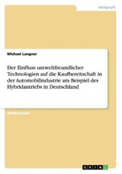 Michael Langner - Der Einfluss umweltfreundlicher Technologien auf die Kaufbereitschaft in der Automobilindustrie am Beispiel des Hybridantriebs in Deutschland