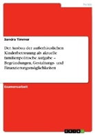 Sandra Timmer - Der Ausbau der außerhäuslichen Kinderbetreuung als aktuelle familienpolitische Aufgabe - Begründungen, Gestaltungs- und Finanzierungsmöglichkeiten