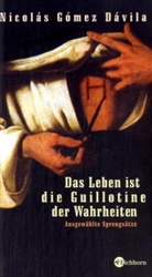 Nicolas Gomez Davila, Nicolás Gómez Dávila, Martin Mosebach - Das Leben ist die Guillotine der Wahrheiten