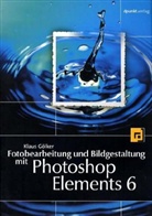 Klaus Gölker - Fotobearbeitung und Bildgestaltung mit Photoshop Elements 6, m. DVD-ROM