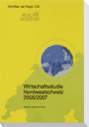 Rainer Füeg - Wirtschaftsstudie Nordwestschweiz 2006/2007 - Schriften der Regio 7.29