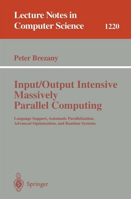 Peter Brezany - Input/Output Intensive Massively Parallel Computing - Language Support, Automatic Parallelization, Advanced Optimization, and Runtime Systems