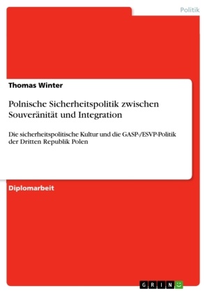 Thomas Winter - Polnische Sicherheitspolitik zwischen Souveränität und Integration Die sicherheitspolitische Kultur und die GASP-/ESVP-Politik der Dritten Republik Polen