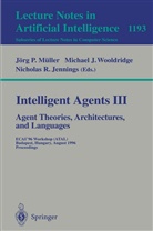 Michae J Wooldridge, Michael J Wooldridge, Nicholas R. Jennings, Jörg Müller, Jörg P. Müller, Nicholas R Jennings... - Intelligent Agents III. Agent Theories, Architectures, and Languages