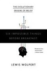 Lewis Wolpert - Six Impossible Things to Do Before Breakfast
