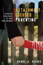 Daniel Hughes, Daniel A. Hughes, Daniel A. (Dyadic Developmental Psychotherapy Institute) Hughes, Hughes Daniel A. - Attachment-Focused Parenting