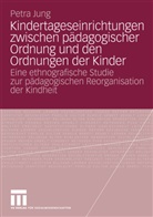 Petra Jung - Kindertageseinrichtungen zwischen pädagogischer Ordnung und den Ordnungen der Kinder