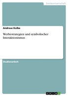 Andreas Kolbe - Werbestrategien und symbolischer Interaktionismus