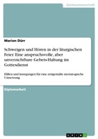 Marion Dürr - Schweigen und Hören in der liturgischen Feier. Eine anspruchsvolle, aber unverzichtbare Gebets-Haltung im Gottesdienst