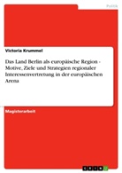 Victoria Krummel - Das Land Berlin als europäische Region - Motive, Ziele und Strategien regionaler Interessenvertretung in der europäischen Arena