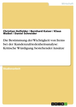 Christia Holfelder, Christian Holfelder, Bernhar Kaiser, Bernhard Kaiser, Danie Schneider, … - Die Bestimmung der Wichtigkeit von Items bei der Kundenzufriedenheitsanalyse: Kritische Würdigung bestehender Ansätze