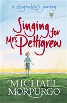 Michael Morpurgo, Sir Michael Morpurgo, Peter Bailey - Singing for Mrs Pettigrew: A Storymaker''s Journey