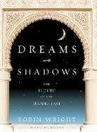 Robin Wright, Laural Merlington - Dreams and Shadows: The Future of the Middle East (Audio book)