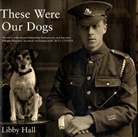Libby Hall - These Were Our Dogs