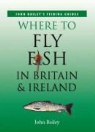 J Bailey, John Bailey - Where to Fly Fish in Britain and Ireland