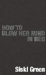 Siski Green, Green Siski - How To Blow Her Mind In Bed